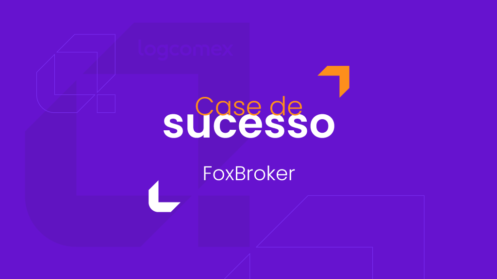 Saiba como a FoxBroker conseguiu acelerar em 90% seus processos aduaneiros coma Logcomex